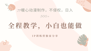 IP动画，作品制作暴力起号日入500+，小白也能做-星璨学社