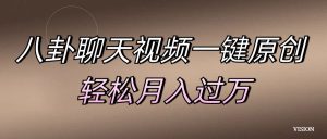 八卦聊天视频一键原创 轻松月入过万-星璨学社