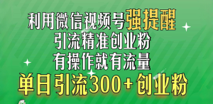 利用微信视频号“强提醒”功能，引流精准创业粉，有操作就有流量，单日引流300+创业粉-星璨学社