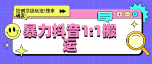 暴力抖音1：1搬运，独创顶级玩法!独家研发!-星璨学社