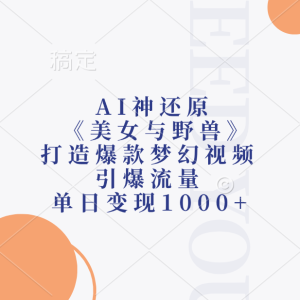 AI神还原《美女与野兽》，打造爆款梦幻视频，引爆流量，单日变现1000+-星璨学社