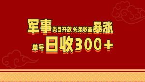 军事类目开放 头条收益暴涨 单号日收300+-星璨学社