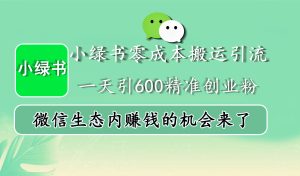 小绿书零成本搬运引流，一天引600精准创业粉，微信生态内赚钱的机会来了-星璨学社