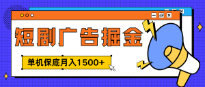 独家短剧广告掘金，单机保底月入1500+， 每天耗时2-4小时，可放大矩阵适合小白-星璨学社