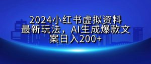 2024小红书虚拟资料最新玩法，AI生成爆款文案日入200+-星璨学社
