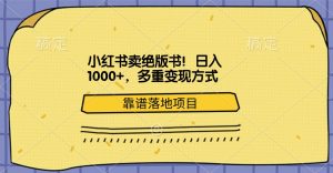 小红书卖绝版书！日入1000+，多重变现方式，靠谱落地项目-星璨学社