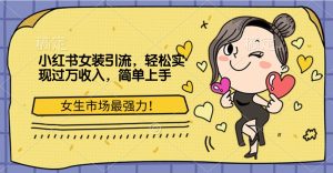 小红书女装引流，女生市场最强力！轻松实现过万收入，简单上手-星璨学社