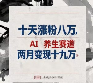 十天涨粉八万,AI养生赛道，两月变现19万-星璨学社