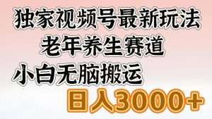 独家视频号最新玩法，老年养生赛道，小白无脑搬运，日入3000+-星璨学社