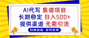 AI代写，2025靠谱项目，长期稳定，日入500+，提供渠道，无需引流-星璨学社