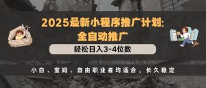 2025最新小程序推广计划全自动推广，轻松日入3-4位数，小白、宝妈、自由职业者均适合，长久稳定-星璨学社