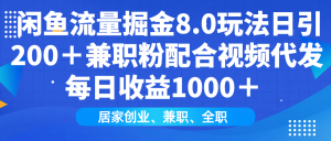 闲鱼流量掘金8.0玩法日引200＋兼职粉配合做视频代发每日收益1000＋-星璨学社