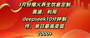 3月份爆火养生饮食定制赛道，利用deepseek10分钟制作，单日最高变现1000+-星璨学社