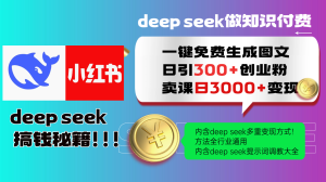 Deep seek 一键免费生成小红书图文日引300+创业粉，日变现3000+教程！方法全行业通用！-星璨学社
