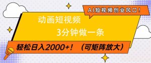 AI短视频创业风口！动画短视频3分钟做一条，轻松日入2000+-星璨学社