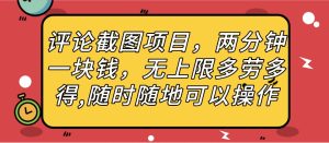 评论截图项目，两分钟一块钱，无上限多劳多得，随时随地可以操作-星璨学社