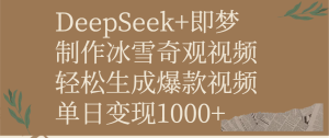 DeepSeek+即梦制作冰雪奇观视频，轻松生成爆款视频，单日变现1000+-星璨学社