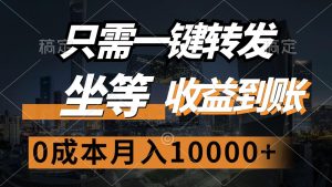 只需一键转发，坐等收益到账，0成本月入10000+-星璨学社