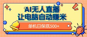 AI无人直播，单机日收益500+无需手动-星璨学社