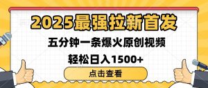 2025最强拉新首发 单用户下载7元 五分钟一条原创视频 轻松日入1500+-星璨学社