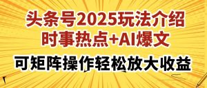 头条号2025玩法介绍，时事热点+AI爆文，可矩阵操作轻松放大收益-星璨学社