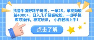 抖音手游野路子玩法，一单25，单视频收益4000+，日入几千轻轻松松，一部手机即可操作，稳定玩法，  小白轻松上手！-星璨学社