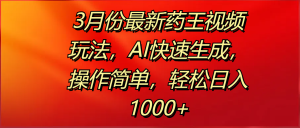 3月份最新药王视频玩法，AI快速生成，操作简单，轻松日入1000+-星璨学社