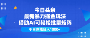 今日头条最新暴力掘金玩法，借助AI可轻松批量矩阵，小白也能日入1000+-星璨学社