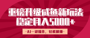 重磅升级咸鱼新玩法,AI一键操作,轻松躺赚,稳定月入5000+-星璨学社