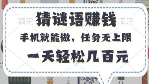 猜谜语赚钱，有手机就能做，任务无上限，只要做就有，一天轻松几百元-星璨学社