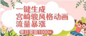 AI一键生成，宫崎骏风格动画，引爆流量密码，单日变现1000+-星璨学社