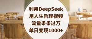 利用DeepSeek用人生哲理视频，流量条条过万，单日变现1000+-星璨学社