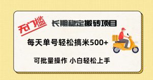 无门槛 长期稳定搬砖项目，单号单日轻松搞米500+-星璨学社