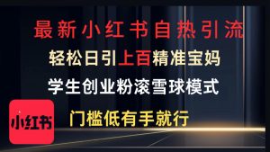 最新小红书自热引流，轻松日引上百精准宝妈，学生创业粉，滚雪球模式，门槛低有手就行的一个新规则玩法-星璨学社