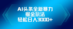 AI头条全新暴利掘金玩法,轻松生产爆文,可矩阵操作,日入3000+-星璨学社