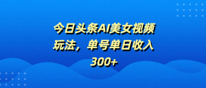 今日头条AI美女视频玩法，单号单日收入300+-星璨学社