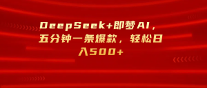 DeepSeek+即梦AI，五分钟一条爆款，轻松日入500+-星璨学社