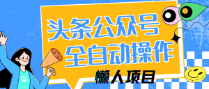 懒人项目，多平台操作全自动运行，头条，公众号，下班实操5分钟日入500+-星璨学社