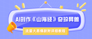 AI创作《山海经》奇珍异兽，超现实画风，流量大易爆款，附详细教程-星璨学社