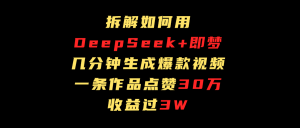 拆解如何用deep seek+即梦做爆款短视频，一条作品收益过3万-星璨学社