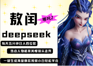 deepseek+哪吒2敖润姑姑走秀+爆款视频   起号快  爆款多 每天五分钟 变现路子非常广 日入四位数 小白 宝妈 上班族副业 都可以轻松做毫无压力-星璨学社