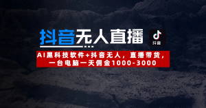 【抖音无人直播】AI黑科技软件+抖音无人直播带货，一台电脑一天佣金1000-3000-星璨学社