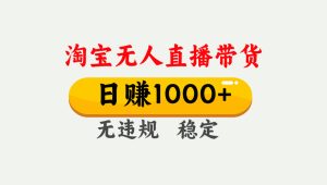 最新淘宝无人直播带货，日入1000+，不违规不封号，独家技术，操作简单【揭秘】-星璨学社