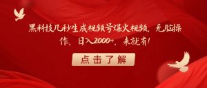 黑科技几秒生成视频号爆火视频，无脑操作，日入2000+，来就有！-星璨学社