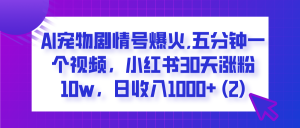  AI宠物剧情号爆火,五分钟一个视频，小红书30天涨粉10w，日收入1000+-星璨学社