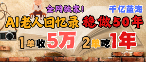 AI帮老人写回忆录，可以稳做50年的蓝海千亿赛道，一月收5万，2单吃一年，爆发能做百万，永远的朝阳赛道-星璨学社