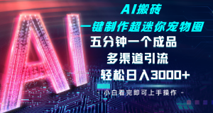 Ai 搬砖一键制作超迷你宠物图，五分钟一个成品，多渠道引流，轻松日入 3000-星璨学社