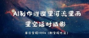 AI制作璀璨星河流星雨，星空延时摄影，单日变现1000+-星璨学社