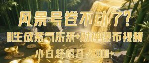 风景号卷不动了？AI一键生成紫气东来+财神瀑布视频，小白轻松日入1000+-星璨学社