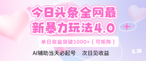 今日头条全网最新暴力玩法4.0 利用AI辅助当天必起号  单日收益1000+-星璨学社